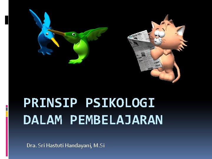 PRINSIP PSIKOLOGI DALAM PEMBELAJARAN Dra. Sri Hastuti Handayani, M. Si 