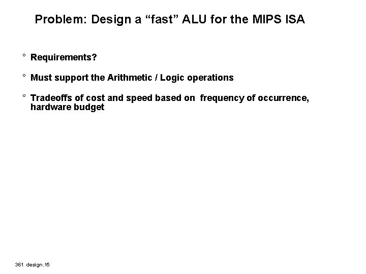 Problem: Design a “fast” ALU for the MIPS ISA ° Requirements? ° Must support