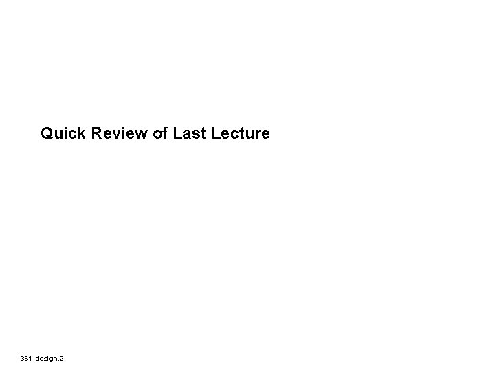 Quick Review of Last Lecture 361 design. 2 
