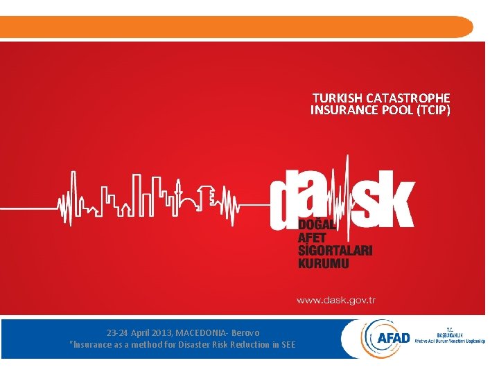 TURKISH CATASTROPHE INSURANCE POOL (TCIP) 23 -24 April 2013, MACEDONIA- Berovo "lnsurance as a