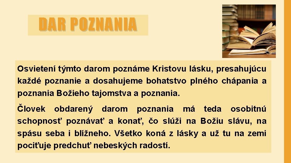 DAR POZNANIA Osvietení týmto darom poznáme Kristovu lásku, presahujúcu každé poznanie a dosahujeme bohatstvo