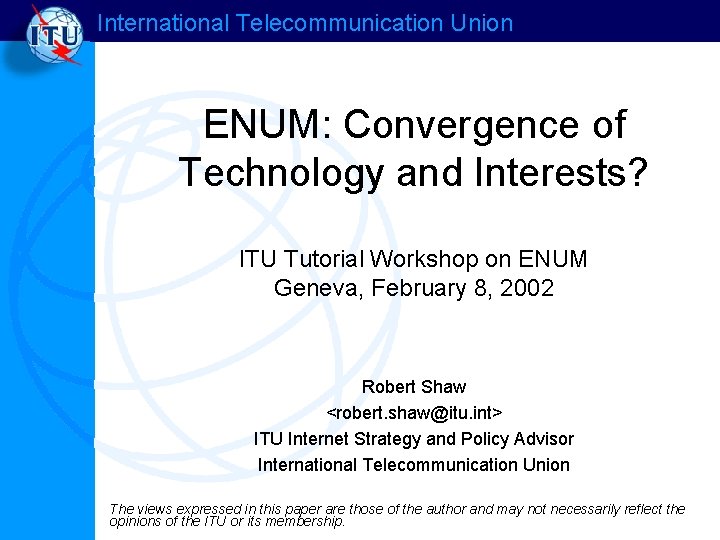 International Telecommunication Union ENUM: Convergence of Technology and Interests? ITU Tutorial Workshop on ENUM