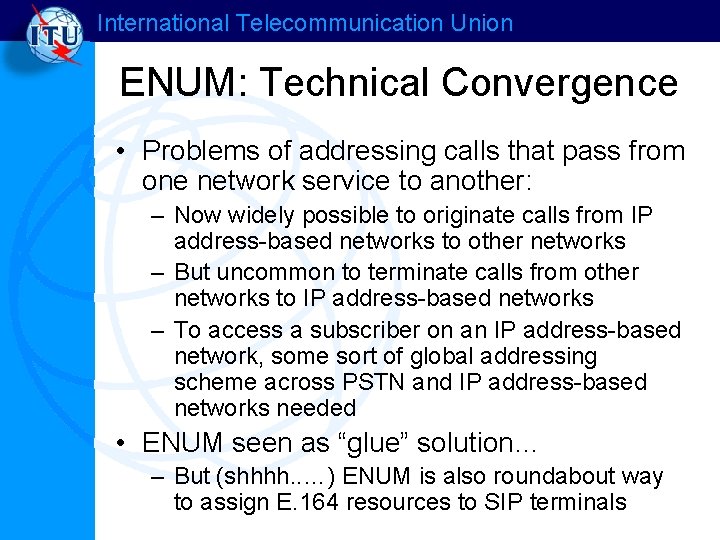 International Telecommunication Union ENUM: Technical Convergence • Problems of addressing calls that pass from