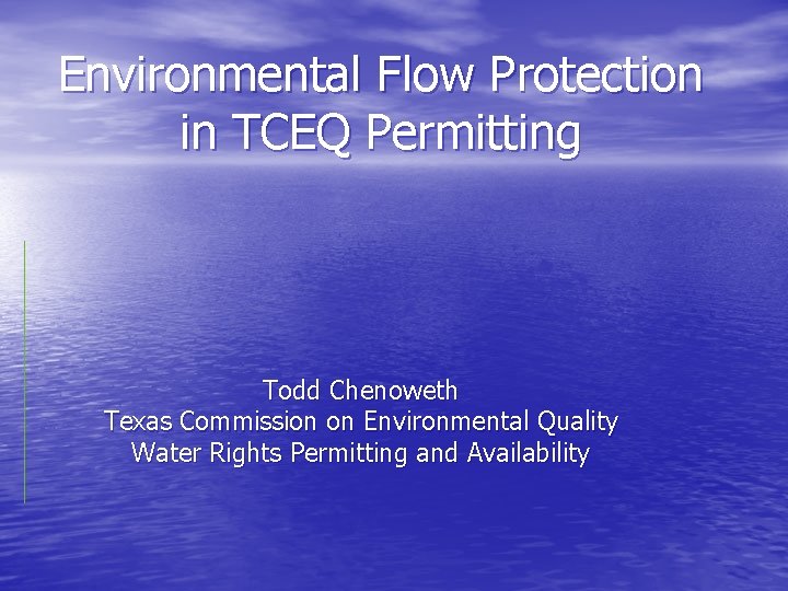 Environmental Flow Protection in TCEQ Permitting Todd Chenoweth Texas Commission on Environmental Quality Water Environmental Flow Protection in TCEQ Permitting Todd Chenoweth Texas Commission on Environmental Quality Water