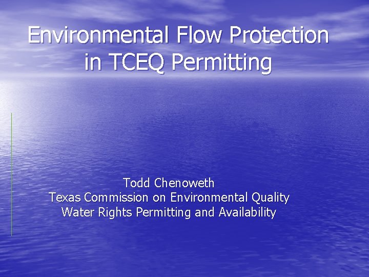 Environmental Flow Protection in TCEQ Permitting Todd Chenoweth Texas Commission on Environmental Quality Water