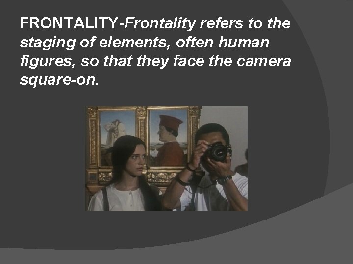 FRONTALITY-Frontality refers to the staging of elements, often human figures, so that they face