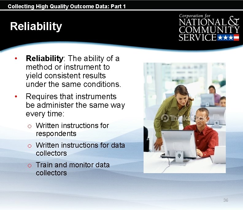 Collecting High Quality Outcome Data: Part 1 Reliability • Reliability: The ability of a