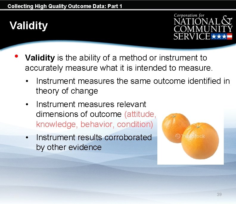 Collecting High Quality Outcome Data: Part 1 Validity • Validity is the ability of