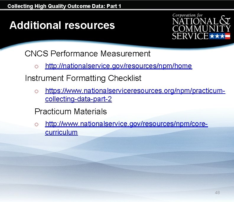 Collecting High Quality Outcome Data: Part 1 Additional resources CNCS Performance Measurement o http: