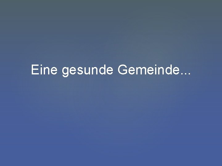 Eine gesunde Gemeinde. . . 