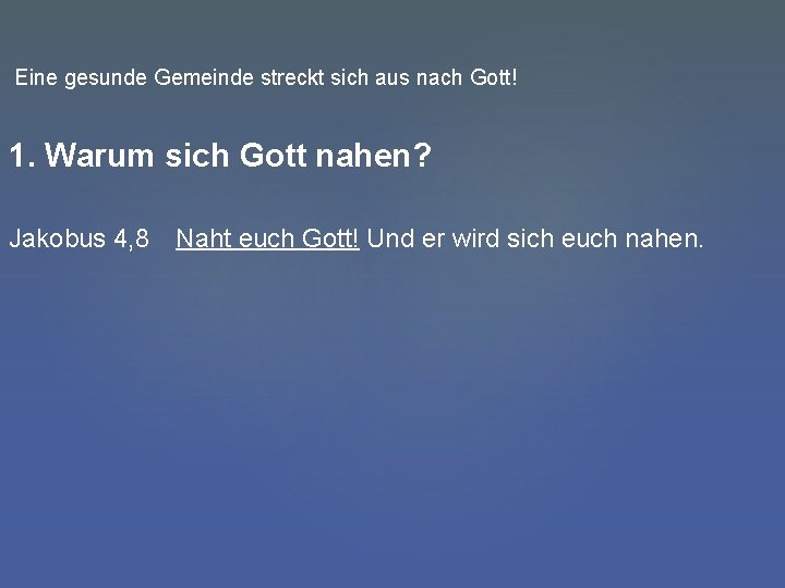 Eine gesunde Gemeinde streckt sich aus nach Gott! 1. Warum sich Gott nahen? Jakobus