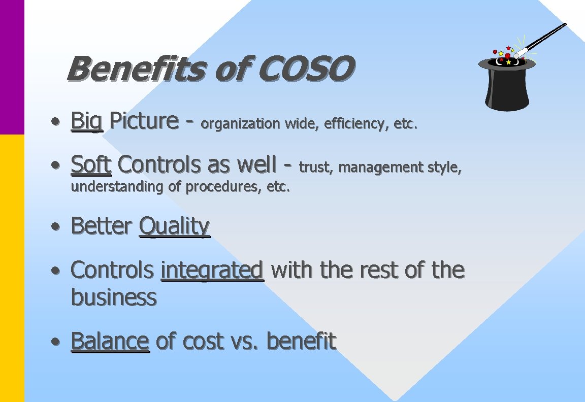 Benefits of COSO • Big Picture - organization wide, efficiency, etc. • Soft Controls