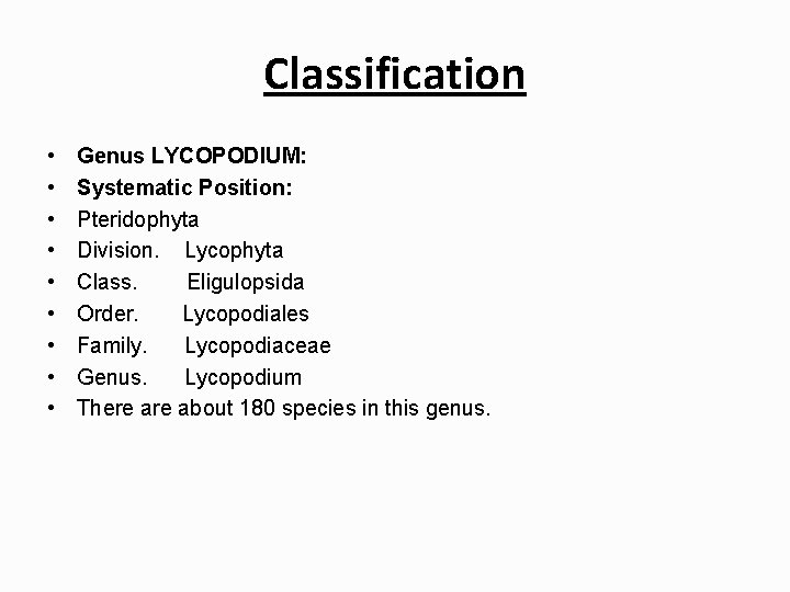 Classification • • • Genus LYCOPODIUM: Systematic Position: Pteridophyta Division. Lycophyta Class. Eligulopsida Order.