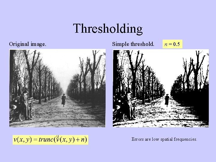 Thresholding Original image. Simple threshold. n = 0. 5 Errors are low spatial frequencies.