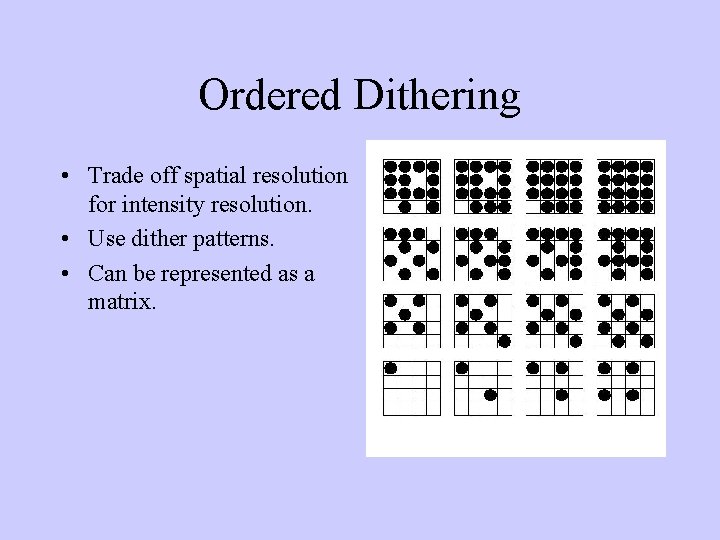 Ordered Dithering • Trade off spatial resolution for intensity resolution. • Use dither patterns.