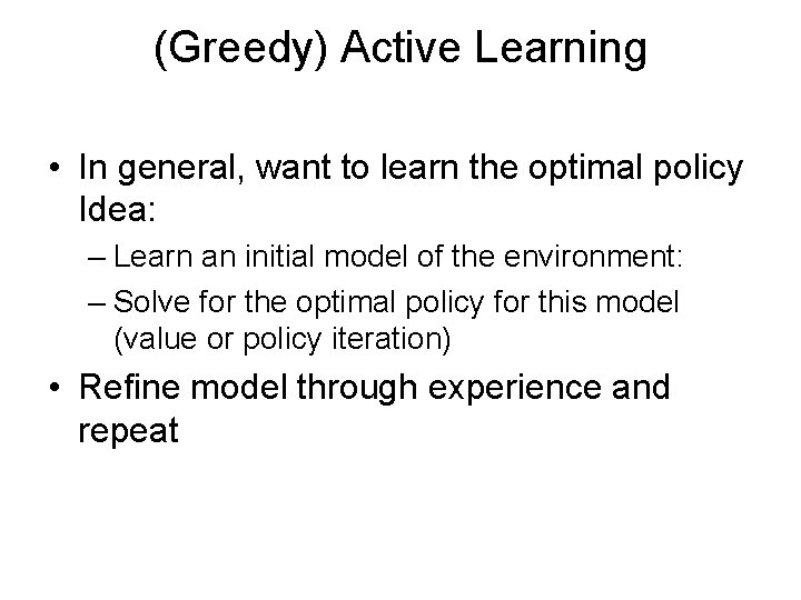 (Greedy) Active Learning • In general, want to learn the optimal policy Idea: –
