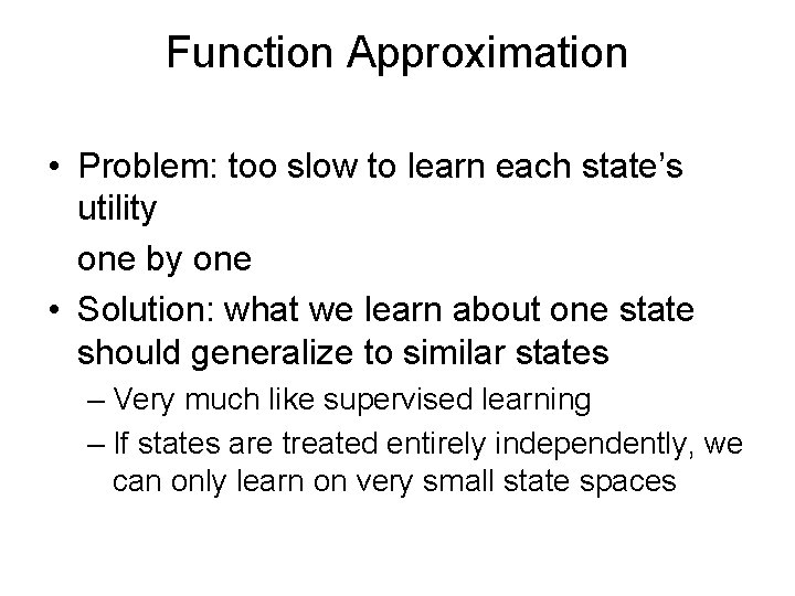 Function Approximation • Problem: too slow to learn each state’s utility one by one