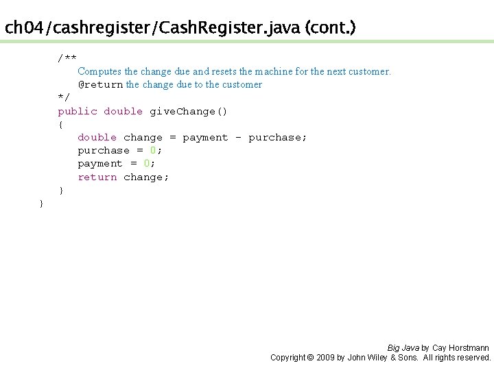 ch 04/cashregister/Cash. Register. java (cont. ) /** Computes the change due and resets the