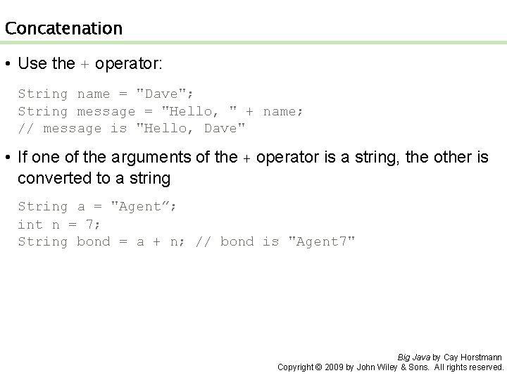 Concatenation • Use the + operator: String name = "Dave"; String message = "Hello,