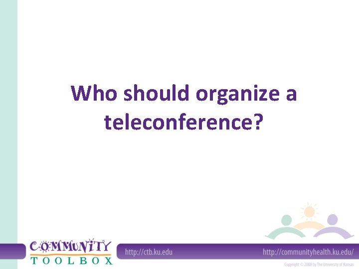 Who should organize a teleconference? 
