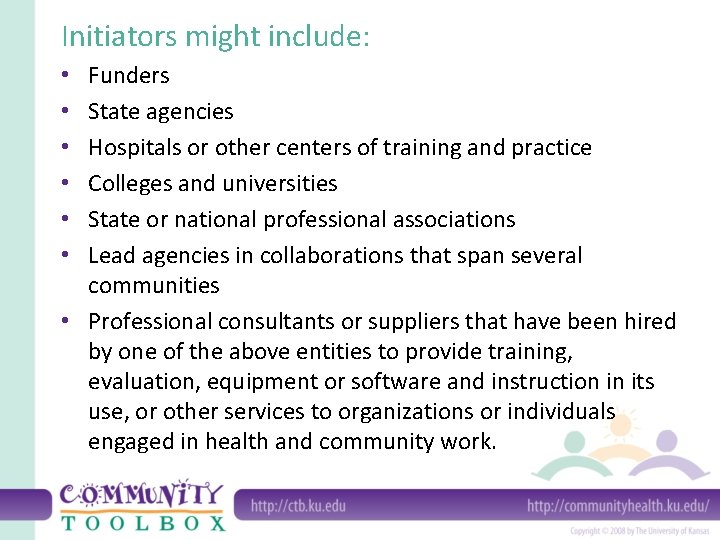 Initiators might include: Funders State agencies Hospitals or other centers of training and practice