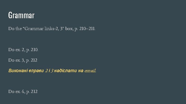 Grammar Do the “Grammar links-2, 3” box, p. 210– 211. Do ex. 2, p.