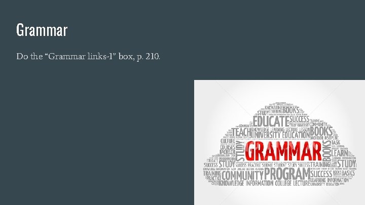 Grammar Do the “Grammar links-1” box, p. 210. 