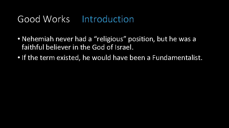 Good Works Introduction • Nehemiah never had a “religious” position, but he was a