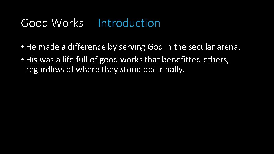 Good Works Introduction • He made a difference by serving God in the secular