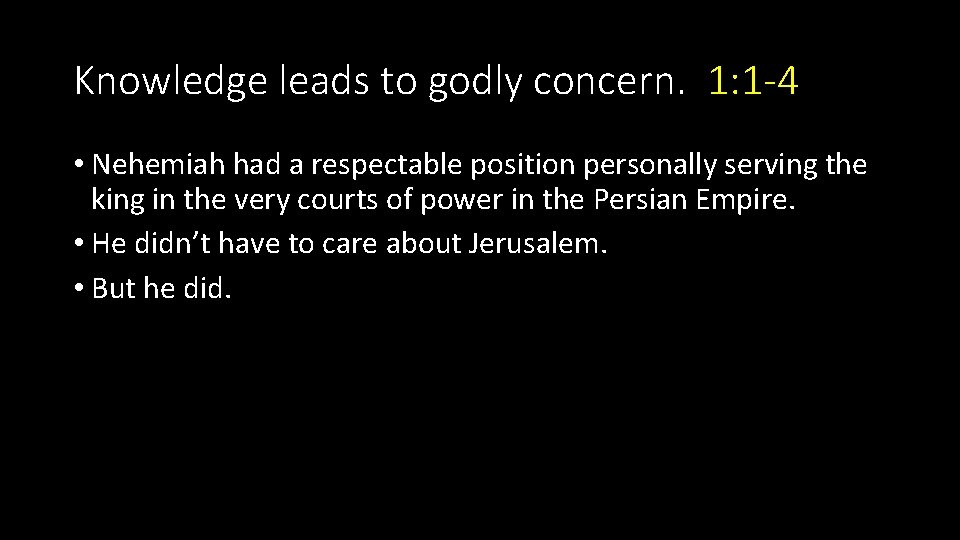 Knowledge leads to godly concern. 1: 1 -4 • Nehemiah had a respectable position