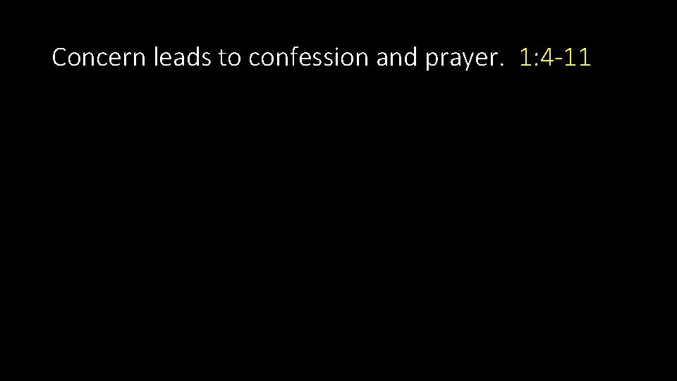 Concern leads to confession and prayer. 1: 4 -11 