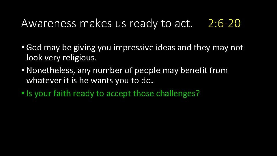 Awareness makes us ready to act. 2: 6 -20 • God may be giving