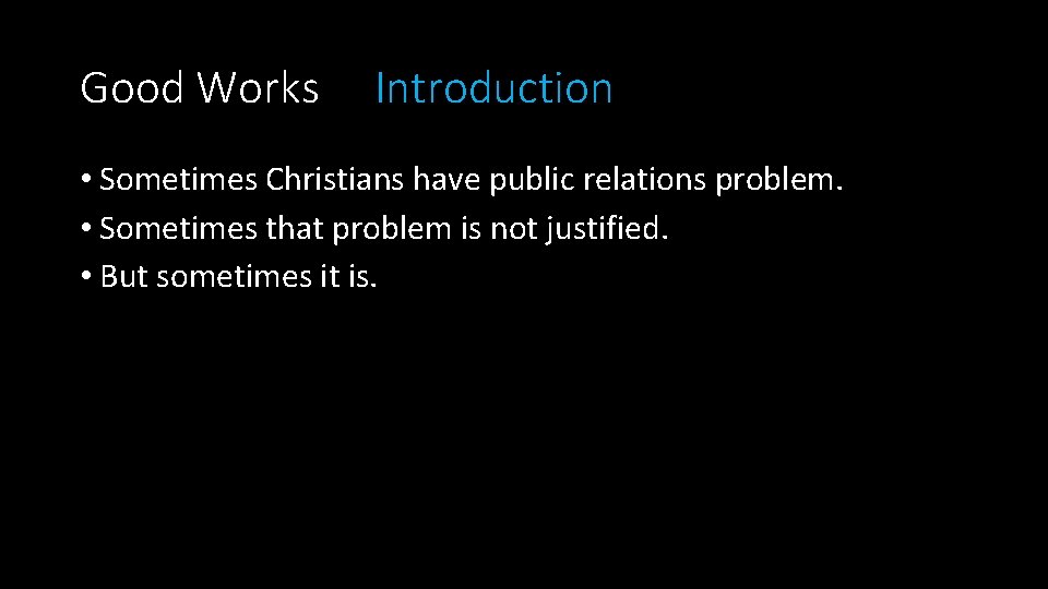 Good Works Introduction • Sometimes Christians have public relations problem. • Sometimes that problem