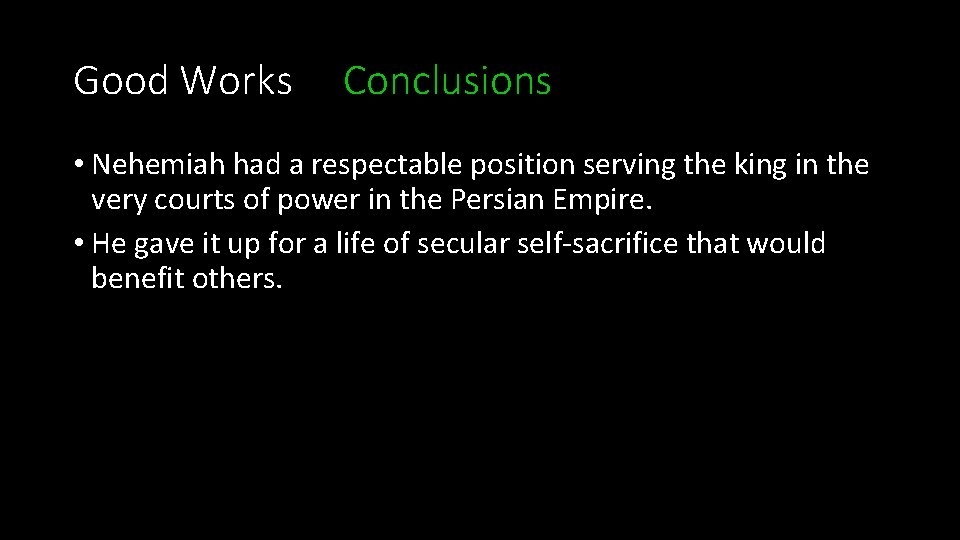 Good Works Conclusions • Nehemiah had a respectable position serving the king in the