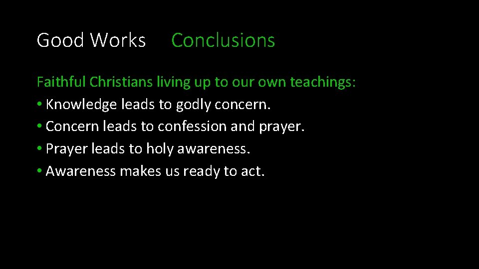 Good Works Conclusions Faithful Christians living up to our own teachings: • Knowledge leads
