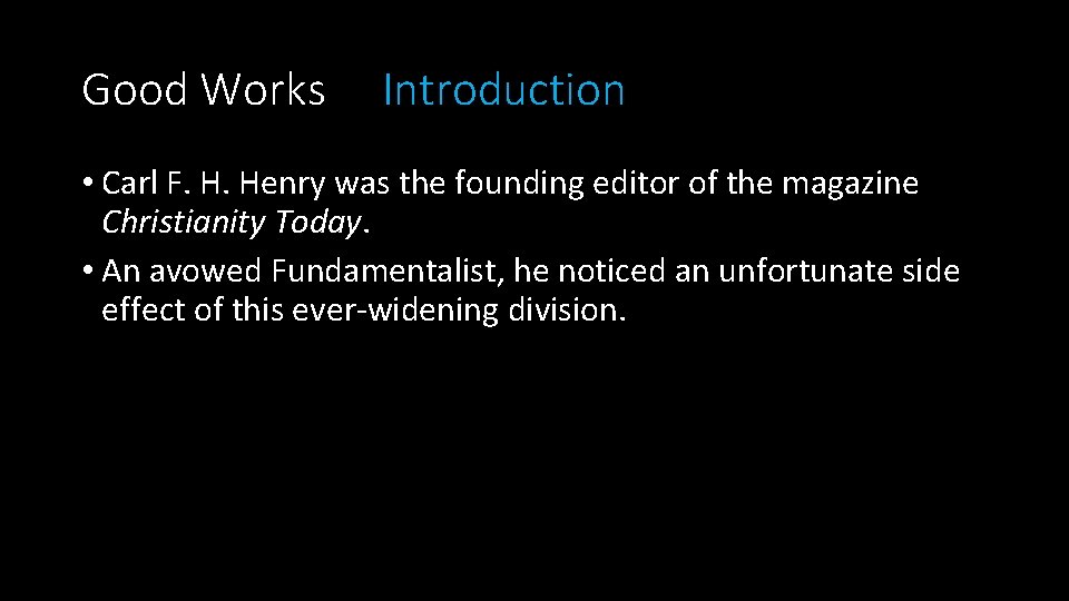 Good Works Introduction • Carl F. H. Henry was the founding editor of the