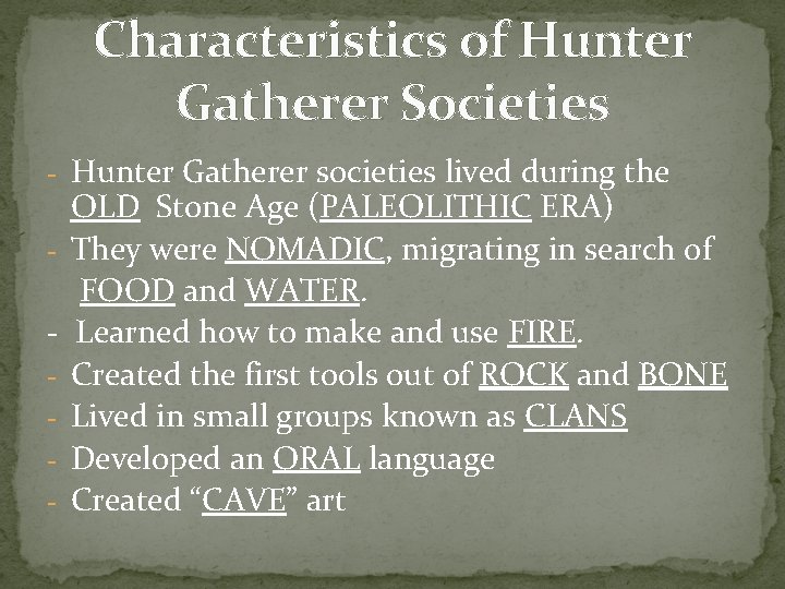 Characteristics of Hunter Gatherer Societies - Hunter Gatherer societies lived during the - -