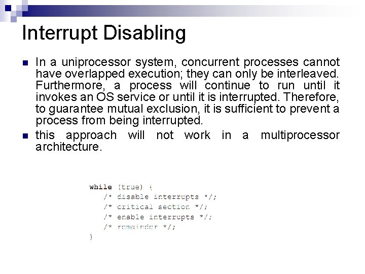 Interrupt Disabling n n In a uniprocessor system, concurrent processes cannot have overlapped execution;