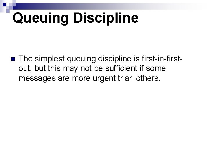 Queuing Discipline n The simplest queuing discipline is first-in-firstout, but this may not be