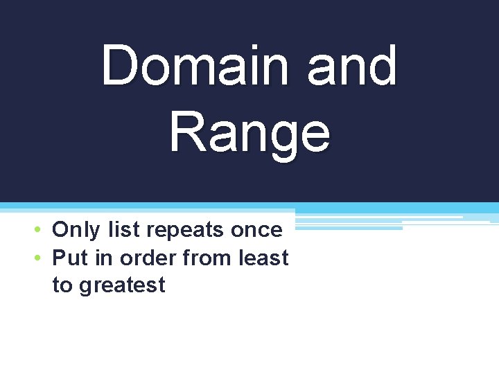 Domain and Range • Only list repeats once • Put in order from least