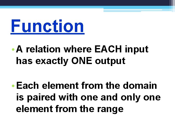 Function • A relation where EACH input has exactly ONE output • Each element