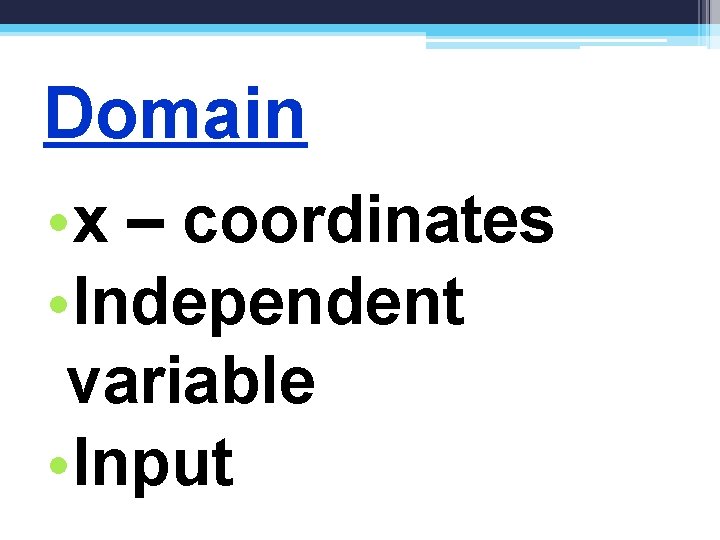 Domain • x – coordinates • Independent variable • Input 