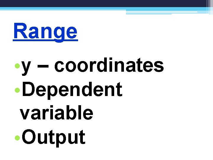 Range • y – coordinates • Dependent variable • Output 