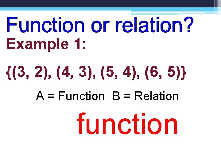 Example 1: {(3, 2), (4, 3), (5, 4), (6, 5)} A = Function B