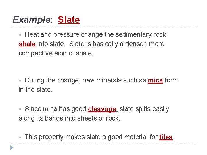 Example: Slate Heat and pressure change the sedimentary rock shale into slate. Slate is