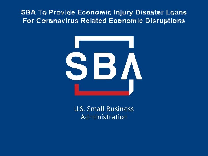 SBA To Provide Economic Injury Disaster Loans For Coronavirus Related Economic Disruptions 