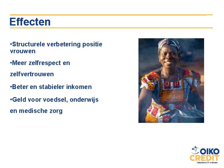 Effecten • Structurele verbetering positie vrouwen • Meer zelfrespect en zelfvertrouwen • Beter en