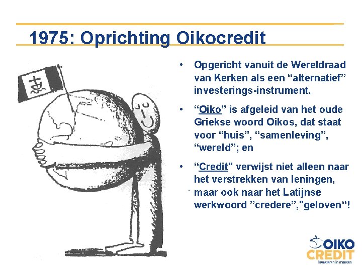 1975: Oprichting Oikocredit • Opgericht vanuit de Wereldraad van Kerken als een “alternatief” investerings-instrument.