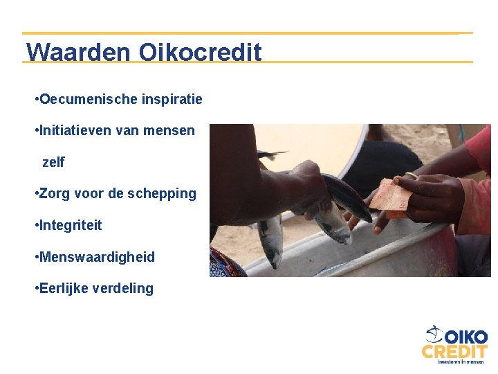 Waarden Oikocredit • Oecumenische inspiratie • Initiatieven van mensen zelf • Zorg voor de