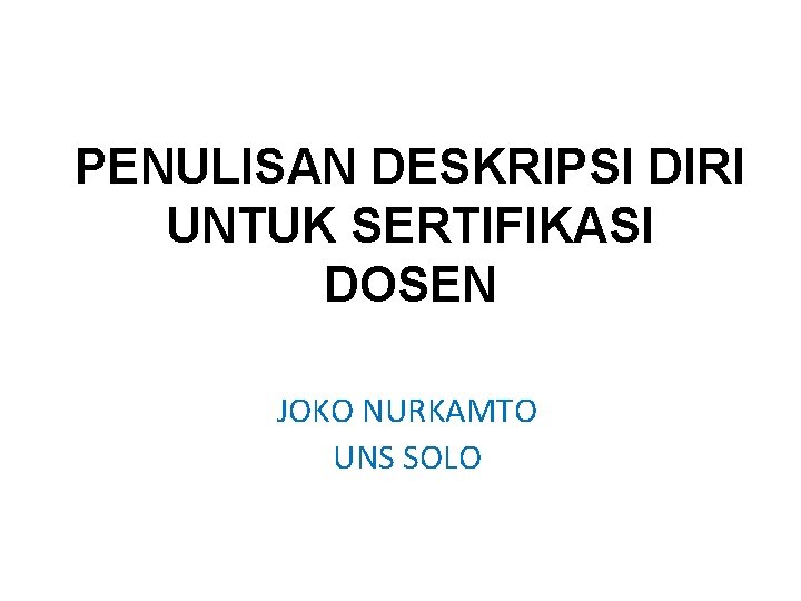 PENULISAN DESKRIPSI DIRI UNTUK SERTIFIKASI DOSEN JOKO NURKAMTO UNS SOLO 